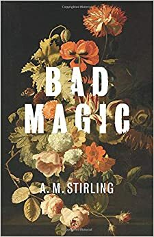 Bad Magic by A.M. Stirling