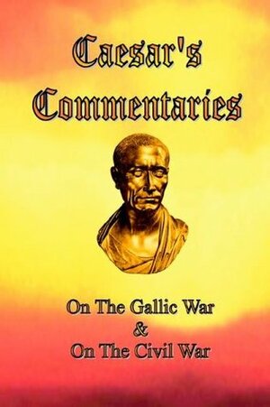 Caesar's Commentaries: On the Gallic War & On the Civil War by Gaius Julius Caesar
