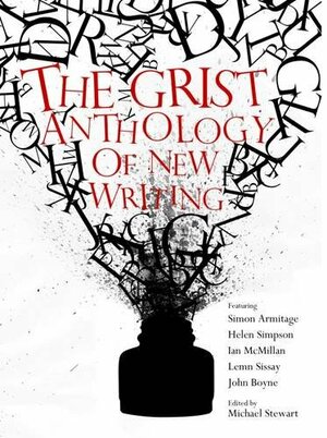 The Grist Anthology of New Writing by Michael Stewart, John Boyne, Ian McMillan, Helen Simpson, Lemn Sissay, Simon Armitage