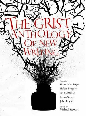 The Grist Anthology of New Writing by Michael Stewart, Ian McMillan, Helen Simpson, Simon Armitage, John Boyne, Lemn Sissay