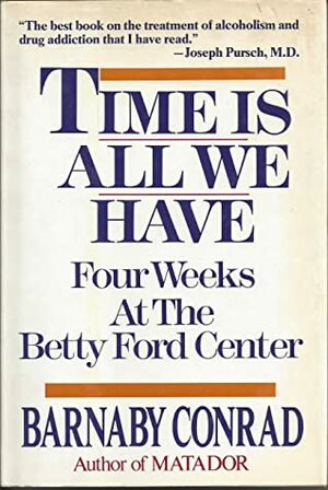 Time is All We Have: Four Weeks at the Betty Ford Center by Barnaby Conrad