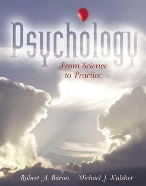 Psychology: From Science to Practice by Robert A. Baron, Michael J. Kalsher