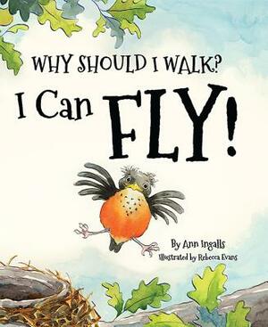 Why Should I Walk? I Can Fly! by Ann Ingalls
