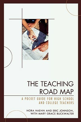 The Teaching Road Map: A Pocket Guide for High School and College Teachers by Nora Haenn, Mary Grace Buckwalter, Eric Johnson