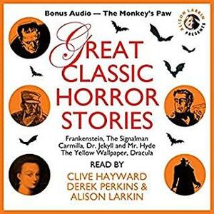 Great Classic Horror Stories with a Bonus Story: The Monkey\'s Paw by Bram Stoker, Robert Louis Stevenson, Charlotte Perkins Gilman, W.W. Jacobs, Charles Dickens, Mary Shelley, Percy Bysshe Shelley, J. Sheridan Le Fanu, Lord Byron