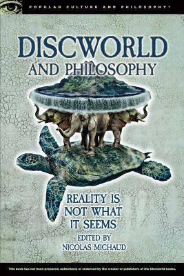 Discworld and Philosophy: Reality Is Not What It Seems by 