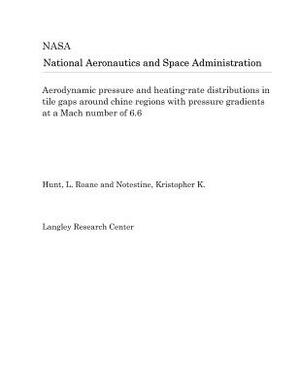 Aerodynamic Pressure and Heating-Rate Distributions in Tile Gaps Around Chine Regions with Pressure Gradients at a Mach Number of 6.6 by National Aeronautics and Space Adm Nasa