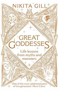 Great Goddesses: Life lessons from myths and monsters by Nikita Gill