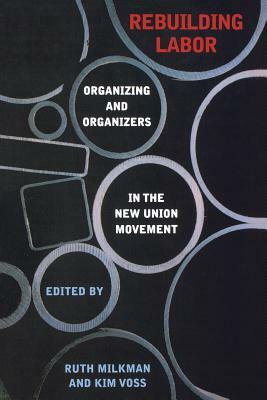 Rebuilding Labor: Organizing and Organizers in the New Union Movement by Ruth Milkman