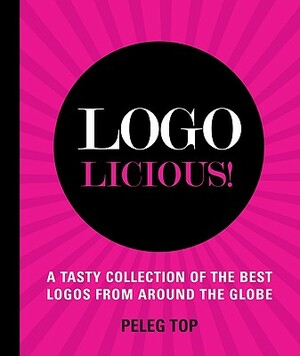 Logolicious!: A Tasty Collection of the Best Logos from Around the Globe by Peleg Top