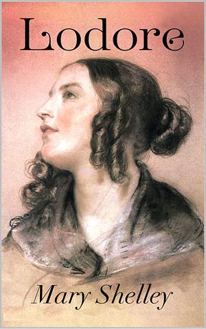 Lodore: Mary Shelley by Mary Shelley, Mary Shelley