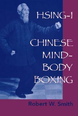 Hsing-I: Chinese Mind-Body Boxing by Robert W. Smith