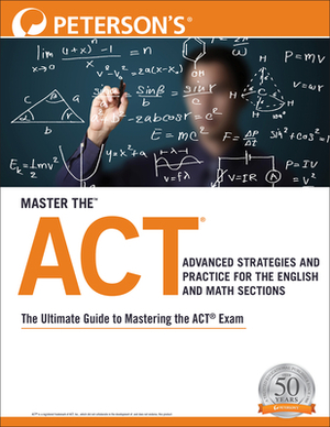 Master the Act: Advanced Strategies and Practice for the English and Math Sections by Peterson's