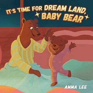 It's Time for Dream Land, Baby Bear by Amma Lee