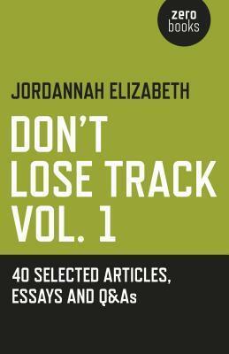 Don't Lose Track: 40 Selected Articles, Essays and Q&as by Jordannah Elizabeth