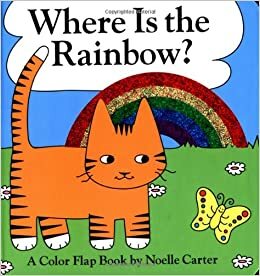 Where Is the Rainbow?: A Color Flap Book by Noelle Carter