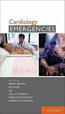 Cardiology Emergencies by Saul Myerson, Jay Mazel, Jeremy Brown