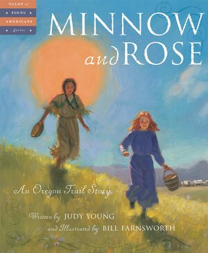 Minnow and Rose: An Oregon Trail Story by Judy Young
