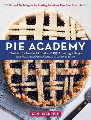 The Pie Academy - Master the Perfect Crust and 255 Amazing Fillings, with Fruits, Nuts, Creams, Custards, Ice Cream, and More; Expert Techniques for Making Fabulous Pies from Scratch by Ken Haedrich