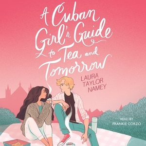 A Cuban Girl's Guide to Tea and Tomorrow by Laura Taylor Namey