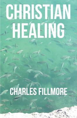 Christian Healing by Charles Fillmore