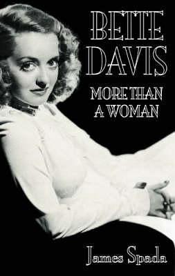 Bette Davies: More Than A Woman by James Spada, James Spada