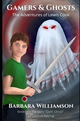 Gamers & Ghosts: The Adventures of Lewis Cook by Barbara Williamson