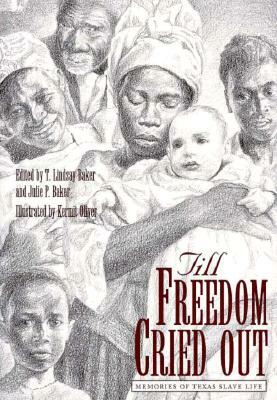 Till Freedom Cried Out: Memories of Texas Slave Life by Julie P. Baker