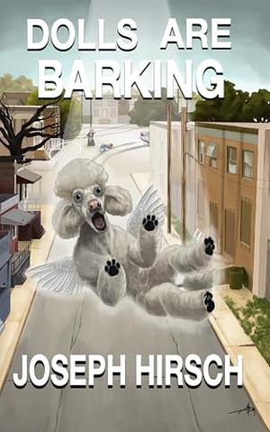 Dolls Are Barking: A Novelette by Joseph Hirsch