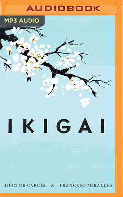 Ikigai: Los Secretos de Japón Para Una Vida Larga Y Feliz by Hector Garcia, Fransec Miralles