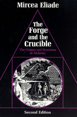 The Forge and the Crucible: The Origins and Structure of Alchemy by Mircea Eliade