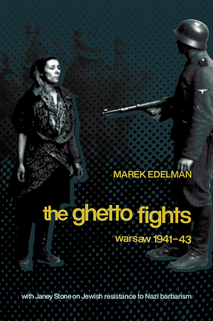 The Ghetto Fights by Marek Edelman, John Rose, Janey Stone