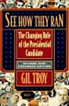 See How They Ran: The Changing Role of the Presidential Candidate by Gil Troy