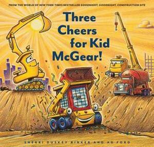 Three Cheers for Kid McGear! by Sherri Duskey Rinker, A.G. Ford
