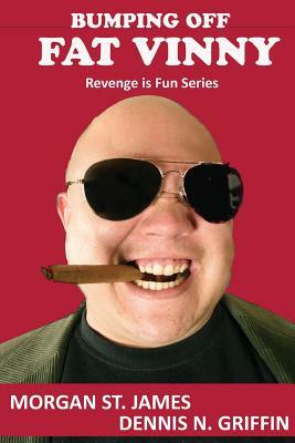 Bumping Off Fat Vinny: Revenge is Sweet by Dennis N. Griffin, Morgan St James