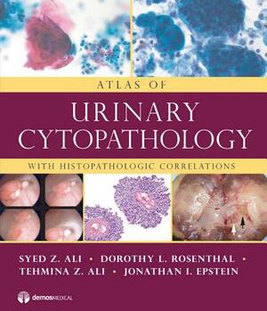 Atlas of Urinary Cytopathology: With Histopathologic Correlations by Syed Z. Ali, Tehmina Z. Ali, Dorothy L. Rosenthal