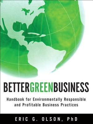 Better Green Business: Handbook for Environmentally Responsible and Profitable Business Practices (Paperback) by Eric Olson