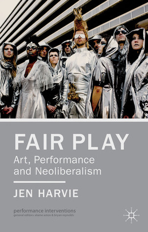 Fair Play: Art, Performance and Neoliberalism by Jen Harvie