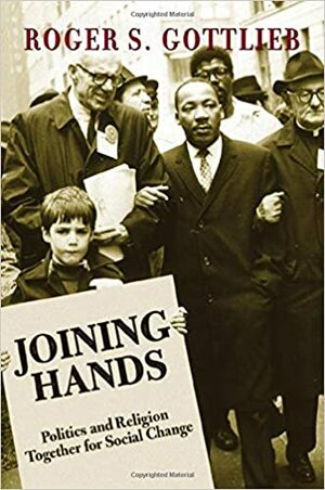 Joining Hands: Politics And Religion Together For Social Change by Roger S. Gottlieb