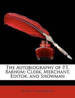 The Autobiography of P.T. Barnum: Clerk, Merchant, Editor, and Showman by P.T. Barnum, P.T. Barnum