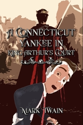 A Connecticut Yankee in King Arthur's Court: Complete With 180 Original Illustrations by Mark Twain