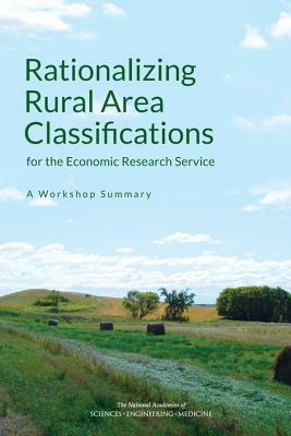 Rationalizing Rural Area Classifications for the Economic Research Service: A Workshop Summary by Committee on National Statistics, National Academies of Sciences Engineeri, Division of Behavioral and Social Scienc