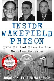 Inside Wakefield Prison: Life Behind Bars in the Monster Mansion by Jonathan Levi and Emma French