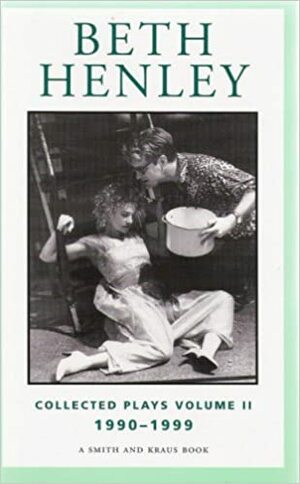 Beth Henley Collected Plays Volume II: 1990-1999 by Beth Henley