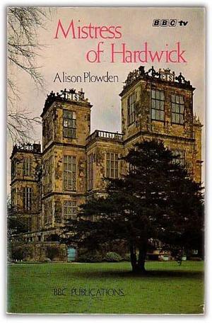 Mistress of Hardwick by Alison Plowden