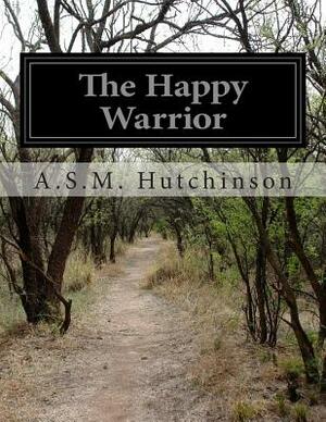 The Happy Warrior by A.S.M. Hutchinson