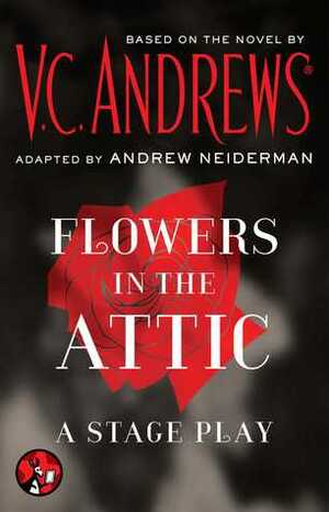 Flowers in the Attic: A Stage Play by V.C. Andrews, Andrew Neiderman