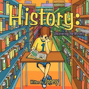 History: Uncovering the Mystery by Jonesy