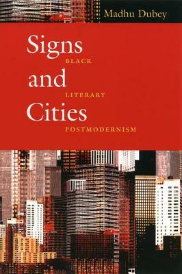 Signs and Cities: Black Literary Postmodernism by Madhu Dubey