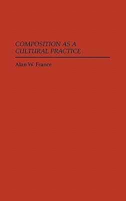 Composition as a Cultural Practice by Alan W. France, Unknown